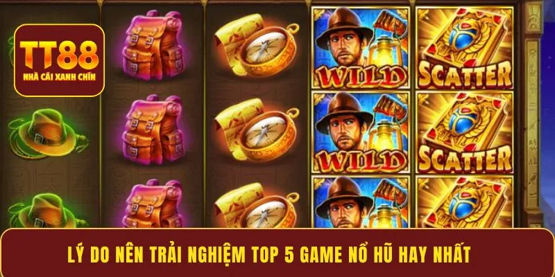 Lý do nên trải nghiệm Top 5 Game Nổ Hũ Hay Nhất