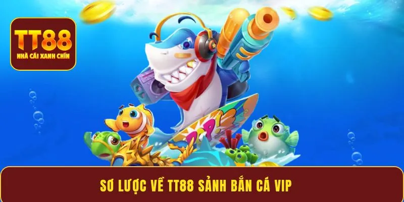 Sơ lược về TT88 sảnh Bắn Cá VIP