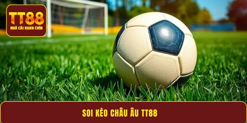 Kinh nghiệm soi kèo châu Âu TT88 uy tín từ cao thủ số 1