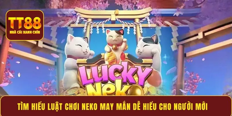 Tìm hiểu luật chơi Neko May Mắn dễ hiểu cho người mới